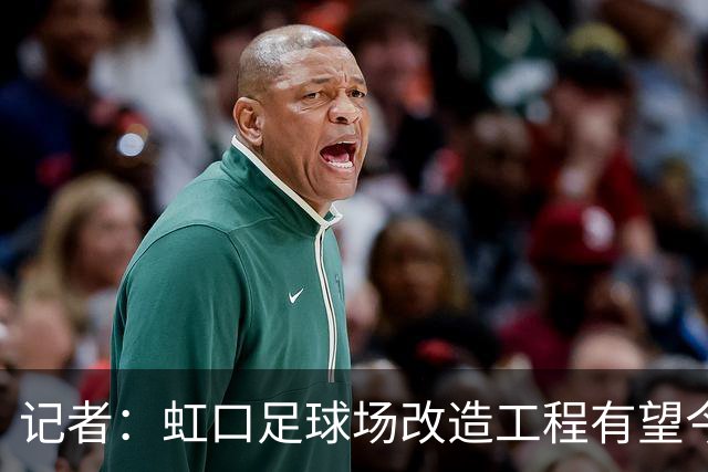 记者：虹口足球场改造工程有望今年年底启动，建设周期约330天